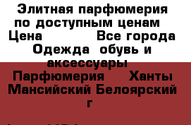 Элитная парфюмерия по доступным ценам › Цена ­ 1 500 - Все города Одежда, обувь и аксессуары » Парфюмерия   . Ханты-Мансийский,Белоярский г.